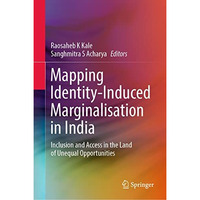 Mapping Identity-Induced Marginalisation in India: Inclusion and Access in the L [Hardcover]