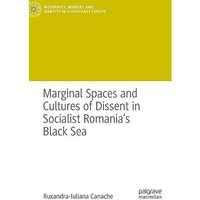 Marginal Spaces and Cultures of Dissent in Socialist Romania's Black Sea [Hardcover]