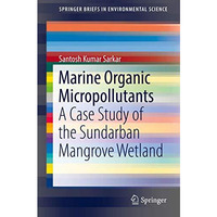 Marine Organic Micropollutants: A Case Study of the Sundarban Mangrove Wetland [Paperback]