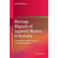 Marriage Migrants of Japanese Women in Australia: Remoulding Gendered Selves in  [Hardcover]