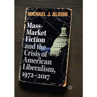 Mass-Market Fiction and the Crisis of American Liberalism, 19722017 [Paperback]