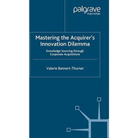 Mastering the Acquirer's Innovation Dilemma: Knowledge Sourcing Through Corporat [Paperback]