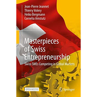 Masterpieces of Swiss Entrepreneurship: Swiss SMEs Competing in Global Markets [Hardcover]