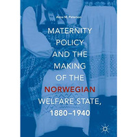 Maternity Policy and the Making of the Norwegian Welfare State, 1880-1940 [Hardcover]