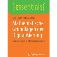 Mathematische Grundlagen der Digitalisierung: Kompakt, visuell, intuitiv verst?n [Paperback]