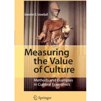 Measuring the Value of Culture: Methods and Examples in Cultural Economics [Paperback]