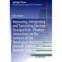 Measuring, Interpreting and Translating Electron Quasiparticle - Phonon Interact [Paperback]