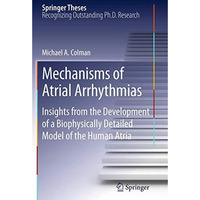 Mechanisms of Atrial Arrhythmias: Insights from the Development of a Biophysical [Paperback]