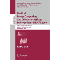 Medical Image Computing and Computer-Assisted Intervention -- MICCAI 2009: 12th  [Paperback]