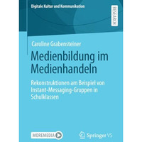 Medienbildung im Medienhandeln: Rekonstruktionen am Beispiel von Instant-Messagi [Paperback]