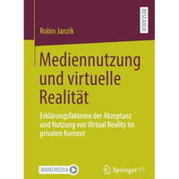 Mediennutzung und virtuelle Realit?t: Erkl?rungsfaktoren der Akzeptanz und Nutzu [Paperback]