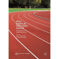 Mega Events in Post-Soviet Eurasia: Shifting Borderlines of Inclusion and Exclus [Hardcover]