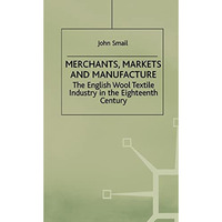 Merchants, Markets and Manufacture: The English Wool Textile Industry in the Eig [Hardcover]