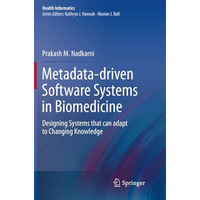 Metadata-driven Software Systems in Biomedicine: Designing Systems that can adap [Paperback]