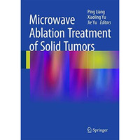 Microwave Ablation Treatment of Solid Tumors [Hardcover]