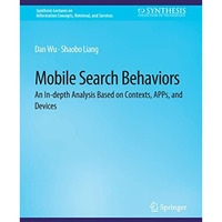 Mobile Search Behaviors: An In-depth Analysis Based on Contexts, APPs, and Devic [Paperback]