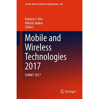 Mobile and Wireless Technologies 2017: ICMWT 2017 [Hardcover]