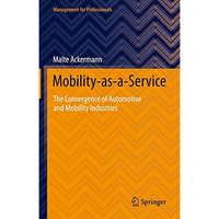 Mobility-as-a-Service: The Convergence of Automotive and Mobility Industries [Hardcover]