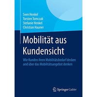 Mobilit?t aus Kundensicht: Wie Kunden ihren Mobilit?tsbedarf decken und ?ber das [Paperback]