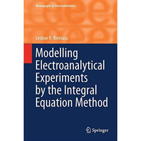 Modelling Electroanalytical Experiments by the Integral Equation Method [Hardcover]