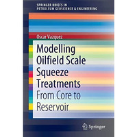 Modelling Oilfield Scale Squeeze Treatments: From Core to Reservoir [Paperback]