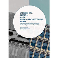 Modernity, Nation and Urban-Architectural Form: The Dynamics and Dialectics of N [Hardcover]