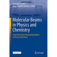 Molecular Beams in Physics and Chemistry: From Otto Stern's Pioneering Exploits  [Hardcover]