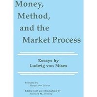 Money, Method, and the Market Process: Essays by Ludwig von Mises [Hardcover]