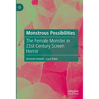 Monstrous Possibilities: The Female Monster in 21st Century Screen Horror [Hardcover]