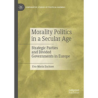 Morality Politics in a Secular Age: Strategic Parties and Divided Governments in [Hardcover]