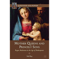 Mother Queens and Princely Sons: Rogue Madonnas in the Age of Shakespeare [Hardcover]