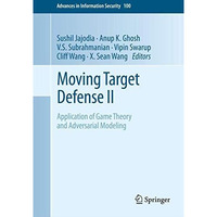 Moving Target Defense II: Application of Game Theory and Adversarial Modeling [Hardcover]