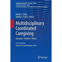 Multidisciplinary Coordinated Caregiving: Research   Practice   Policy [Hardcover]