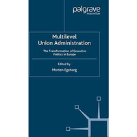 Multilevel Union Administration: The Transformation of Executive Politics in Eur [Paperback]