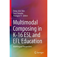 Multimodal Composing in K-16 ESL and EFL Education: Multilingual Perspectives [Paperback]