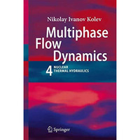 Multiphase Flow Dynamics 4: Nuclear Thermal Hydraulics [Paperback]