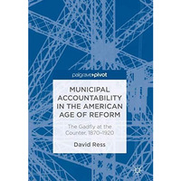 Municipal Accountability in the American Age of Reform: The Gadfly at the Counte [Hardcover]