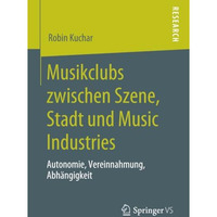 Musikclubs zwischen Szene, Stadt und Music Industries: Autonomie, Vereinnahmung, [Paperback]