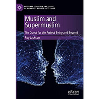 Muslim and Supermuslim: The Quest for the Perfect Being and Beyond [Hardcover]