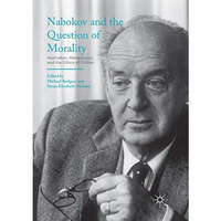 Nabokov and the Question of Morality: Aesthetics, Metaphysics, and the Ethics of [Paperback]