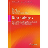 Nano Hydrogels: Physico-Chemical Properties and Recent Advances in Structural De [Hardcover]