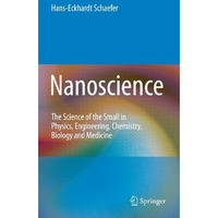 Nanoscience: The Science of the Small in Physics, Engineering, Chemistry, Biolog [Paperback]