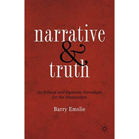 Narrative and Truth: An Ethical and Dynamic Paradigm for the Humanities [Hardcover]