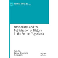 Nationalism and the Politicization of History in the Former Yugoslavia [Hardcover]