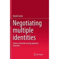 Negotiating multiple identities: Shame and pride among Japanese returnees [Paperback]