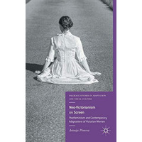 Neo-Victorianism on Screen: Postfeminism and Contemporary Adaptations of Victori [Hardcover]