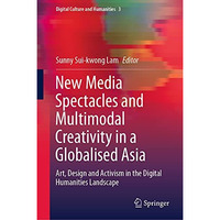 New Media Spectacles and Multimodal Creativity in a Globalised Asia: Art, Design [Hardcover]