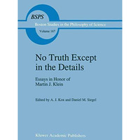 No Truth Except in the Details: Essays in Honor of Martin J. Klein [Paperback]