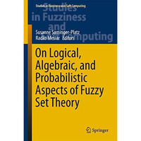 On Logical, Algebraic, and Probabilistic Aspects of Fuzzy Set Theory [Hardcover]