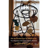 On the Production of Subjectivity: Five Diagrams of the Finite-Infinite Relation [Hardcover]